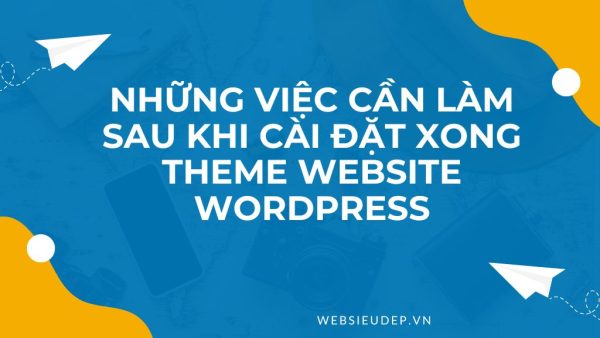 nhung-viec-can-lam-sau-khi-cai-dat-xong-theme-website-wordpress